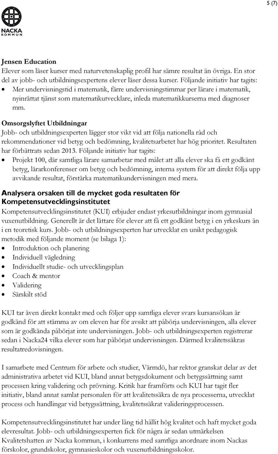 Omsorgslyftet Utbildningar en lägger stor vikt vid att följa nationella råd och rekommendationer vid betyg och bedömning, kvalitetsarbetet har hög prioritet. Resultaten har förbättrats sedan 2013.