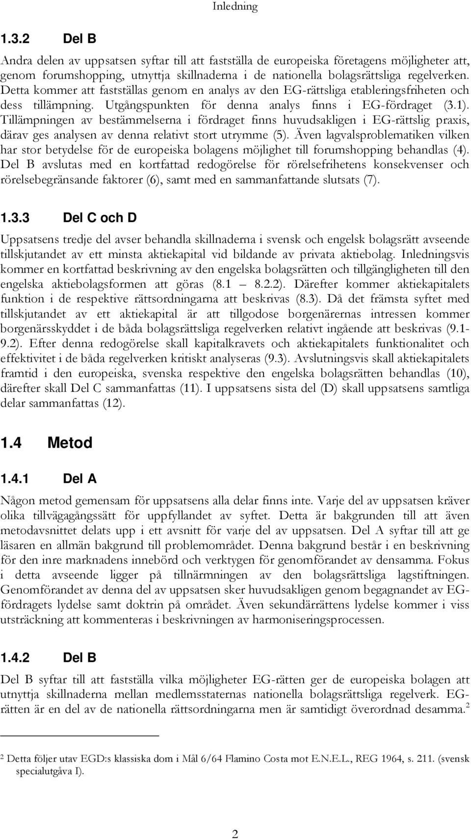 Tillämpningen av bestämmelserna i fördraget finns huvudsakligen i EG-rättslig praxis, därav ges analysen av denna relativt stort utrymme (5).