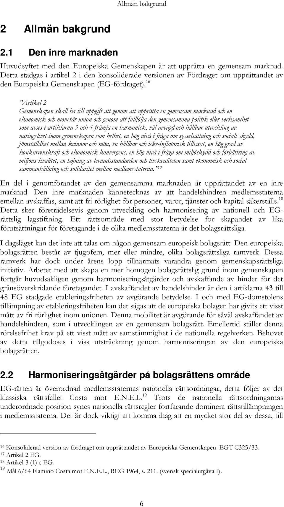 16 Artikel 2 Gemenskapen skall ha till uppgift att genom att upprätta en gemensam marknad och en ekonomisk och monetär union och genom att fullfölja den gemensamma politik eller verksamhet som avses