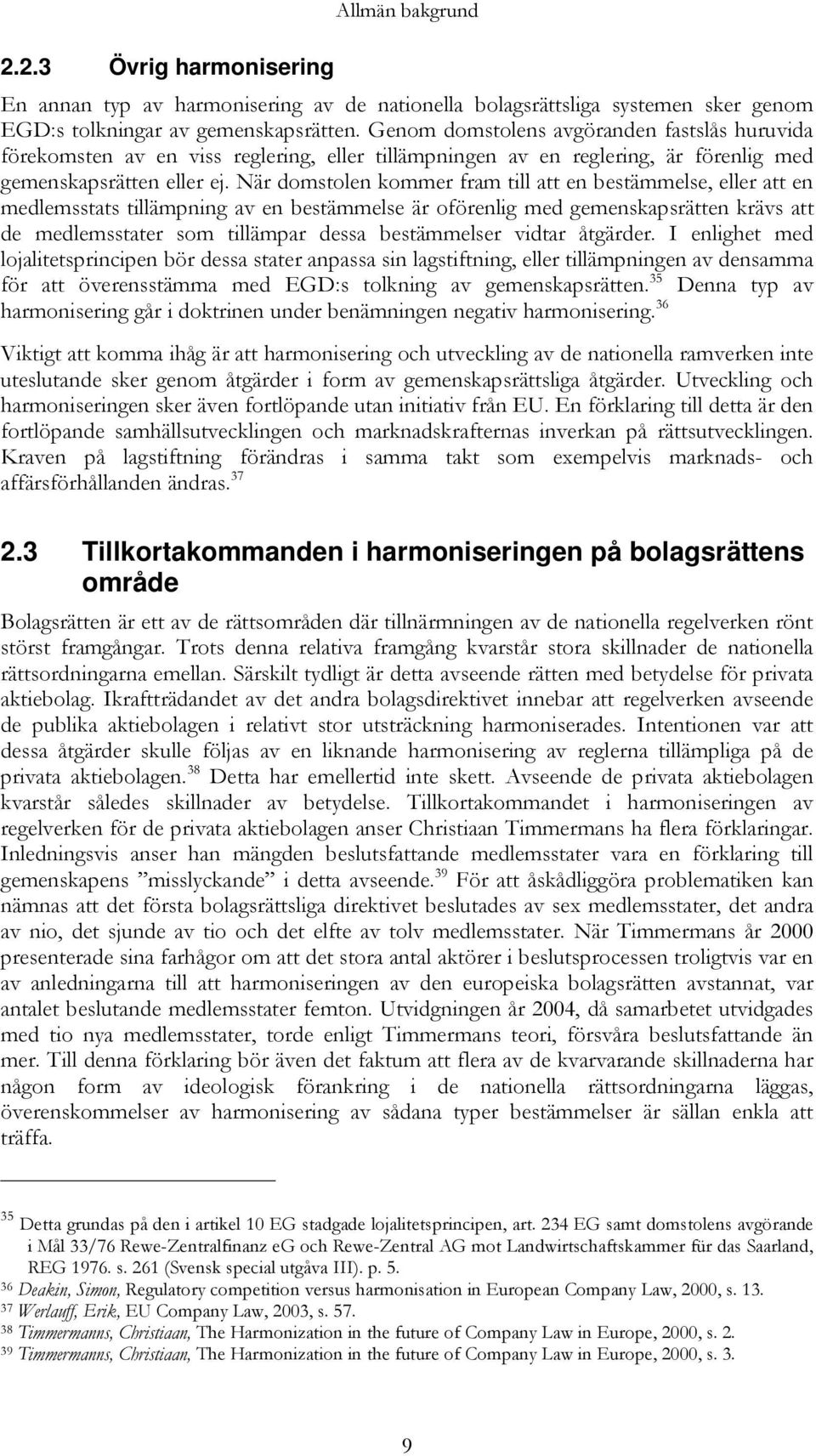 När domstolen kommer fram till att en bestämmelse, eller att en medlemsstats tillämpning av en bestämmelse är oförenlig med gemenskapsrätten krävs att de medlemsstater som tillämpar dessa