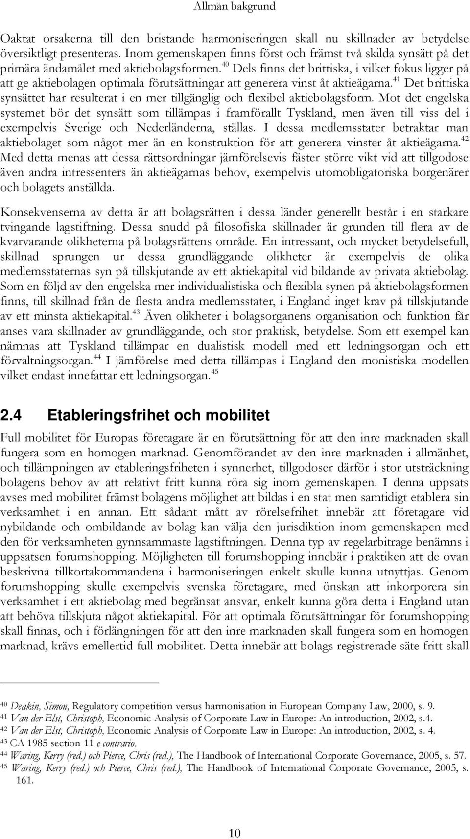 40 Dels finns det brittiska, i vilket fokus ligger på att ge aktiebolagen optimala förutsättningar att generera vinst åt aktieägarna.