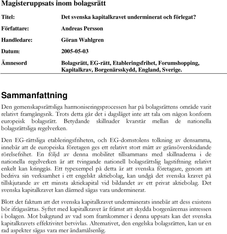 Sammanfattning Den gemenskapsrättsliga harmoniseringsprocessen har på bolagsrättens område varit relativt framgångsrik.