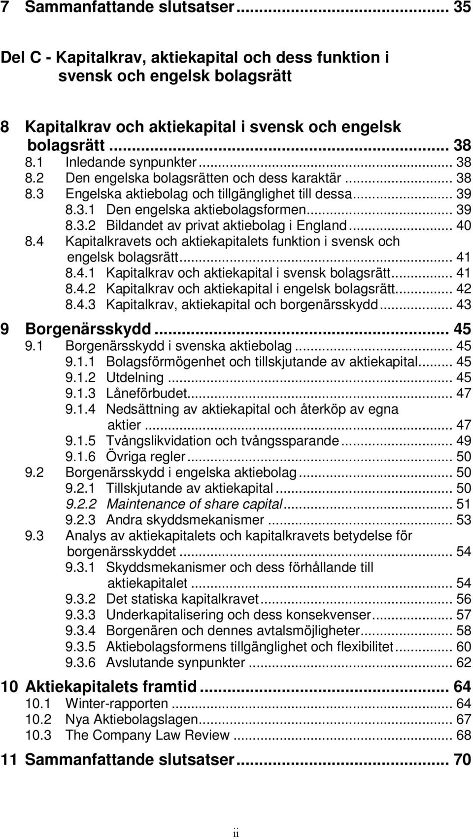 .. 40 8.4 Kapitalkravets och aktiekapitalets funktion i svensk och engelsk bolagsrätt... 41 8.4.1 Kapitalkrav och aktiekapital i svensk bolagsrätt... 41 8.4.2 Kapitalkrav och aktiekapital i engelsk bolagsrätt.