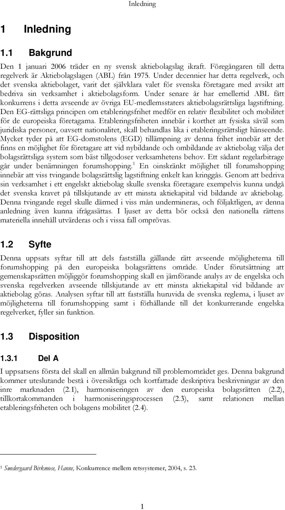 Under senare år har emellertid ABL fått konkurrens i detta avseende av övriga EU-medlemsstaters aktiebolagsrättsliga lagstiftning.