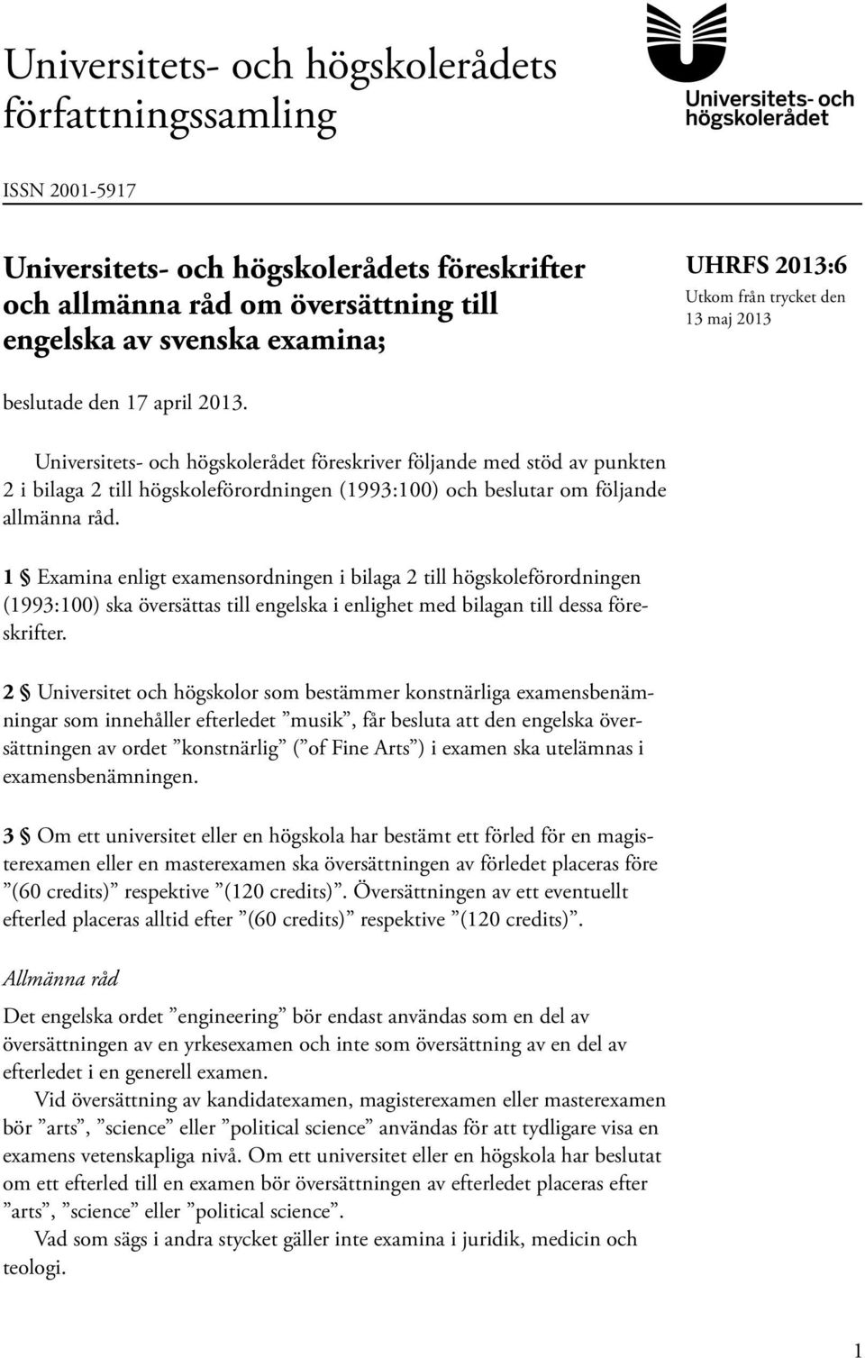 Universitets- och högskolerådet föreskriver följande med stöd av punkten 2 i bilaga 2 till högskoleförordningen (1993:100) och beslutar om följande allmänna råd.