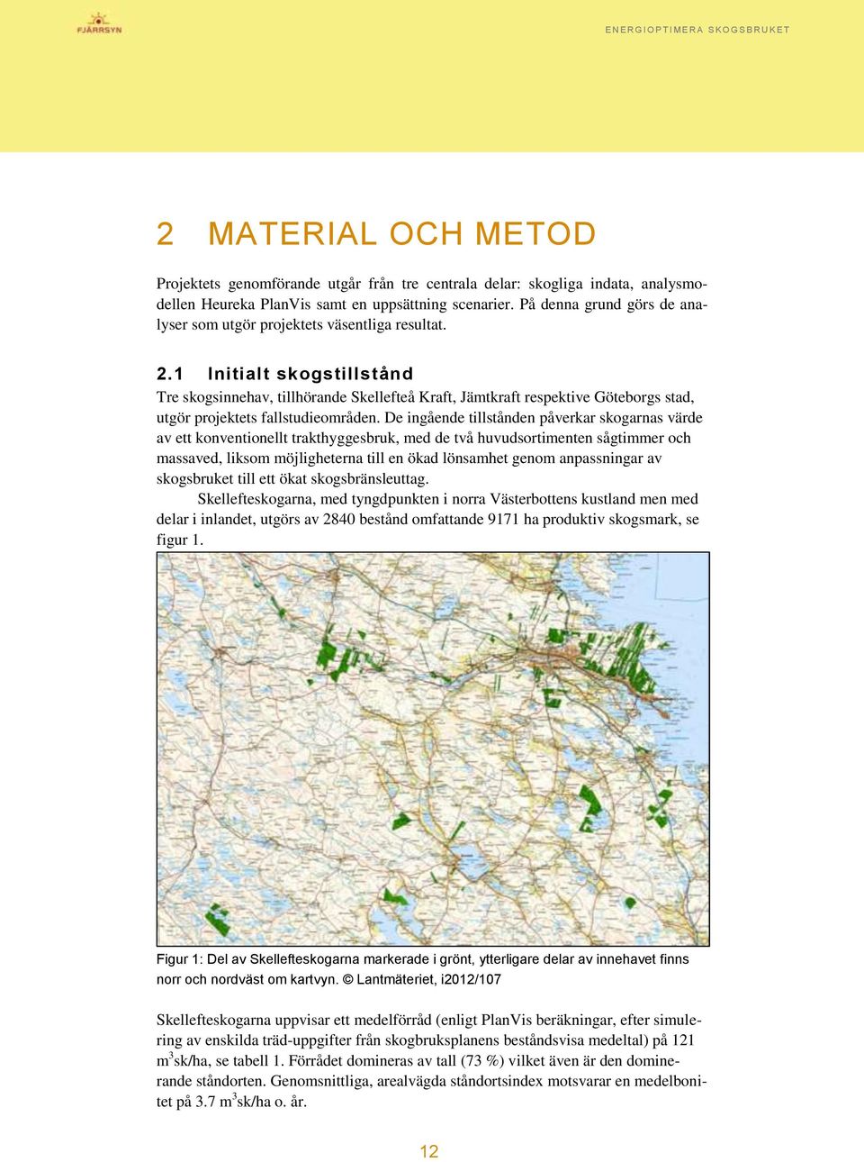 1 Initialt skogstillstånd Tre skogsinnehav, tillhörande Skellefteå Kraft, Jämtkraft respektive Göteborgs stad, utgör projektets fallstudieområden.