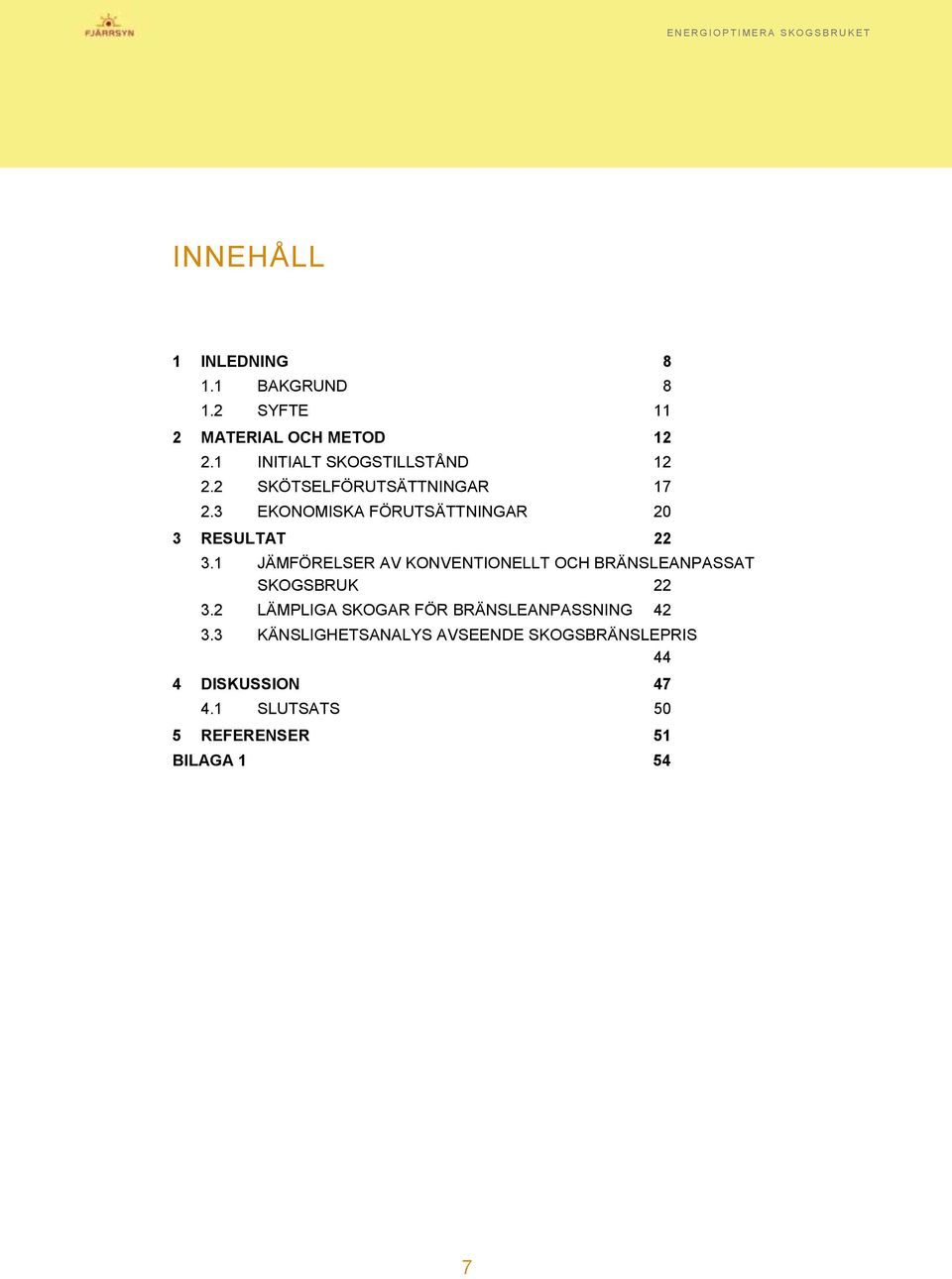 3 EKONOMISKA FÖRUTSÄTTNINGAR 20 3 RESULTAT 22 3.