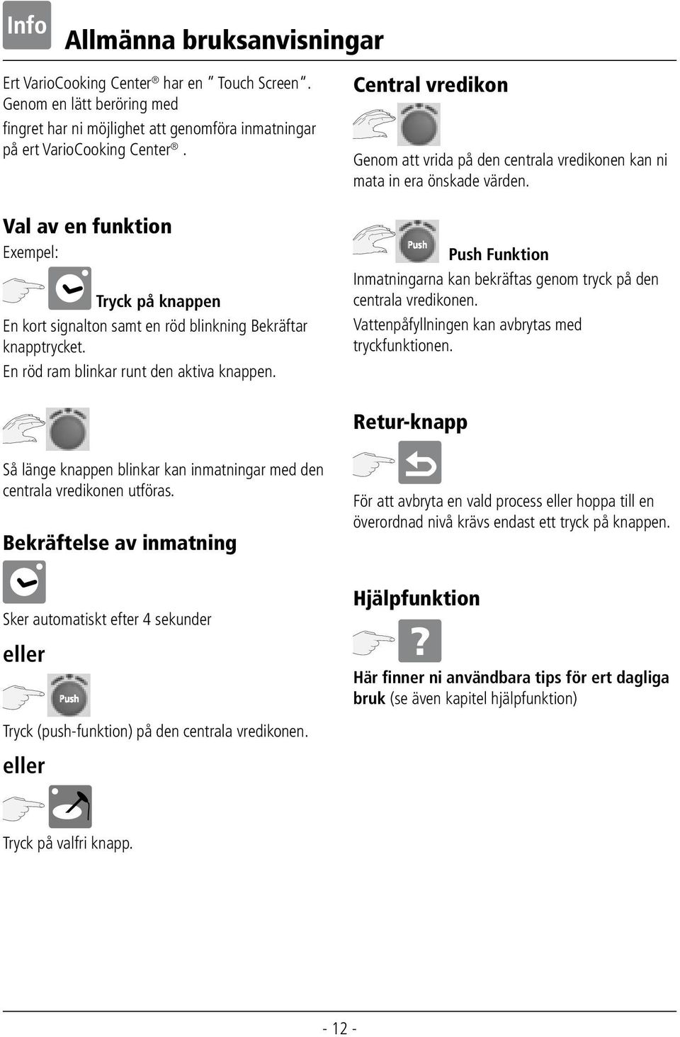 Central vredikon Genom att vrida på den centrala vredikonen kan ni mata in era önskade värden. Push Funktion Inmatningarna kan bekräftas genom tryck på den centrala vredikonen.