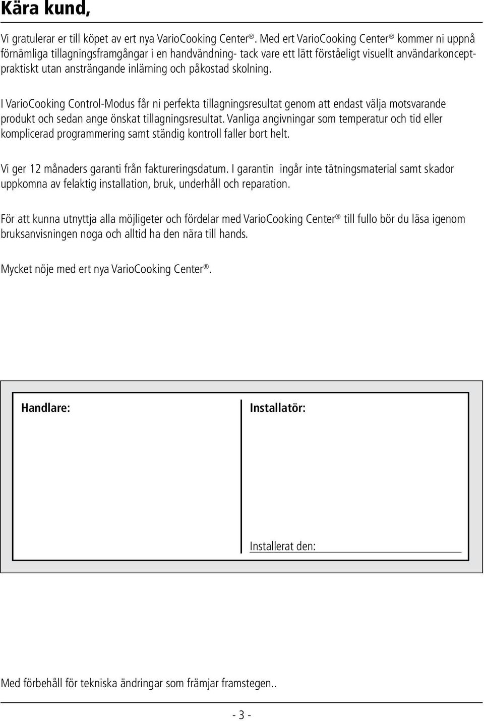 påkostad skolning. I VarioCooking Control-Modus får ni perfekta tillagningsresultat genom att endast välja motsvarande produkt och sedan ange önskat tillagningsresultat.