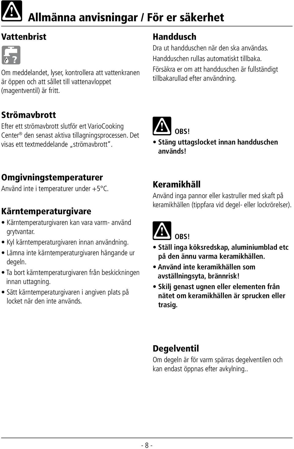 Strömavbrott Efter ett strömavbrott slutför ert VarioCooking Center den senast aktiva tillagningsprocessen. Det visas ett textmeddelande strömavbrott. OBS!