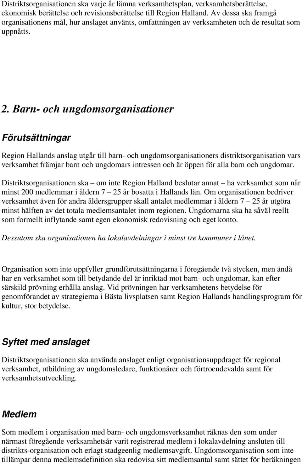 Barn- och ungdomsorganisationer Förutsättningar Region Hallands anslag utgår till barn- och ungdomsorganisationers distriktsorganisation vars verksamhet främjar barn och ungdomars intressen och är