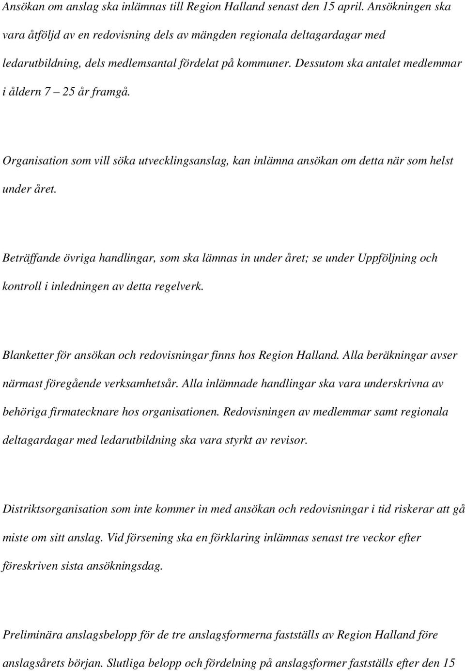 Dessutom ska antalet medlemmar i åldern 7 25 år framgå. Organisation som vill söka utvecklingsanslag, kan inlämna ansökan om detta när som helst under året.