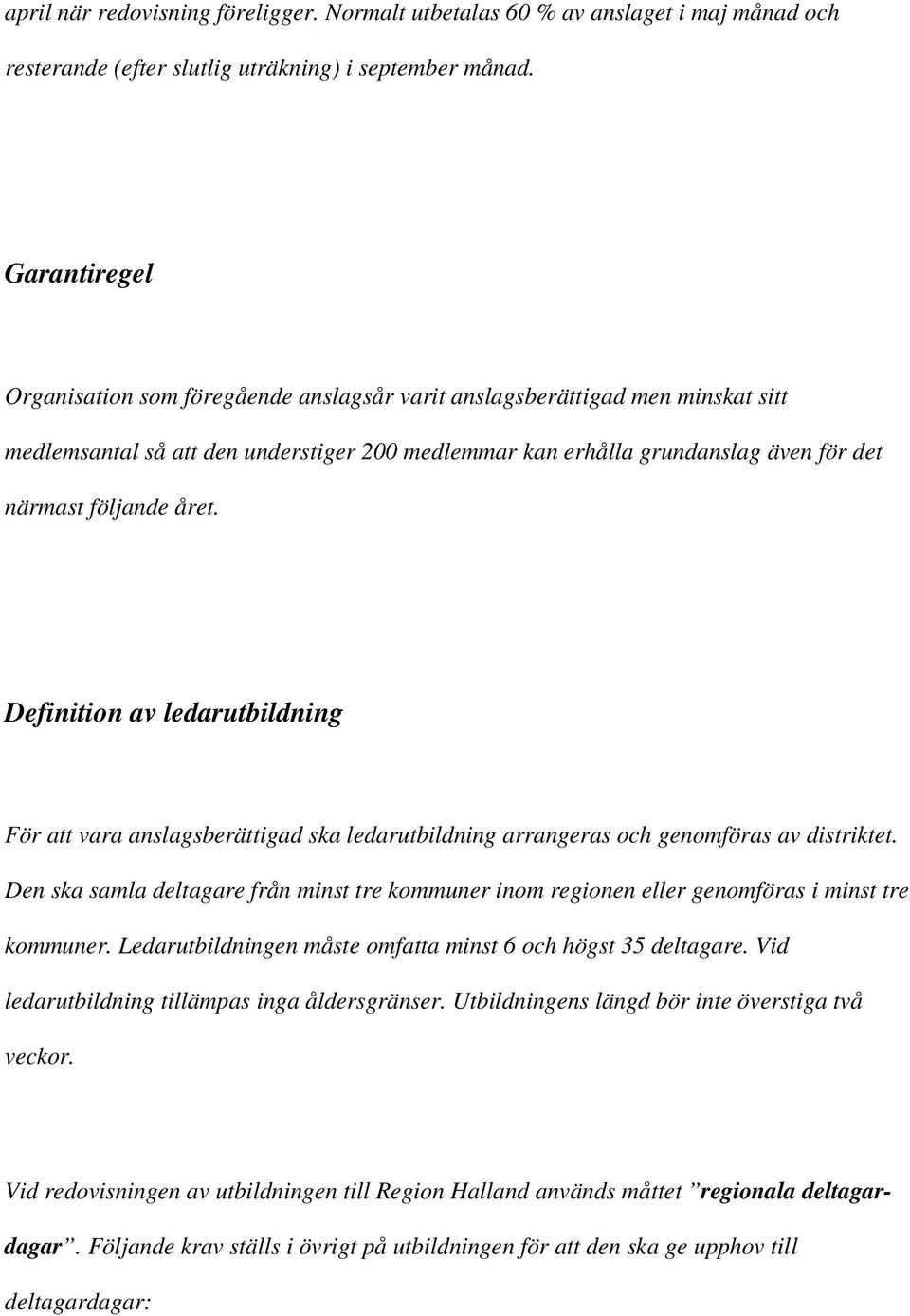 året. Definition av ledarutbildning För att vara anslagsberättigad ska ledarutbildning arrangeras och genomföras av distriktet.