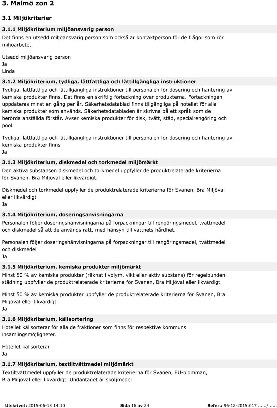 2 Miljökriterium, tydliga, lättfattliga och lättillgängliga instruktioner Tydliga, lättfattliga och lättillgängliga instruktioner till personalen för dosering och hantering av kemiska produkter finns.