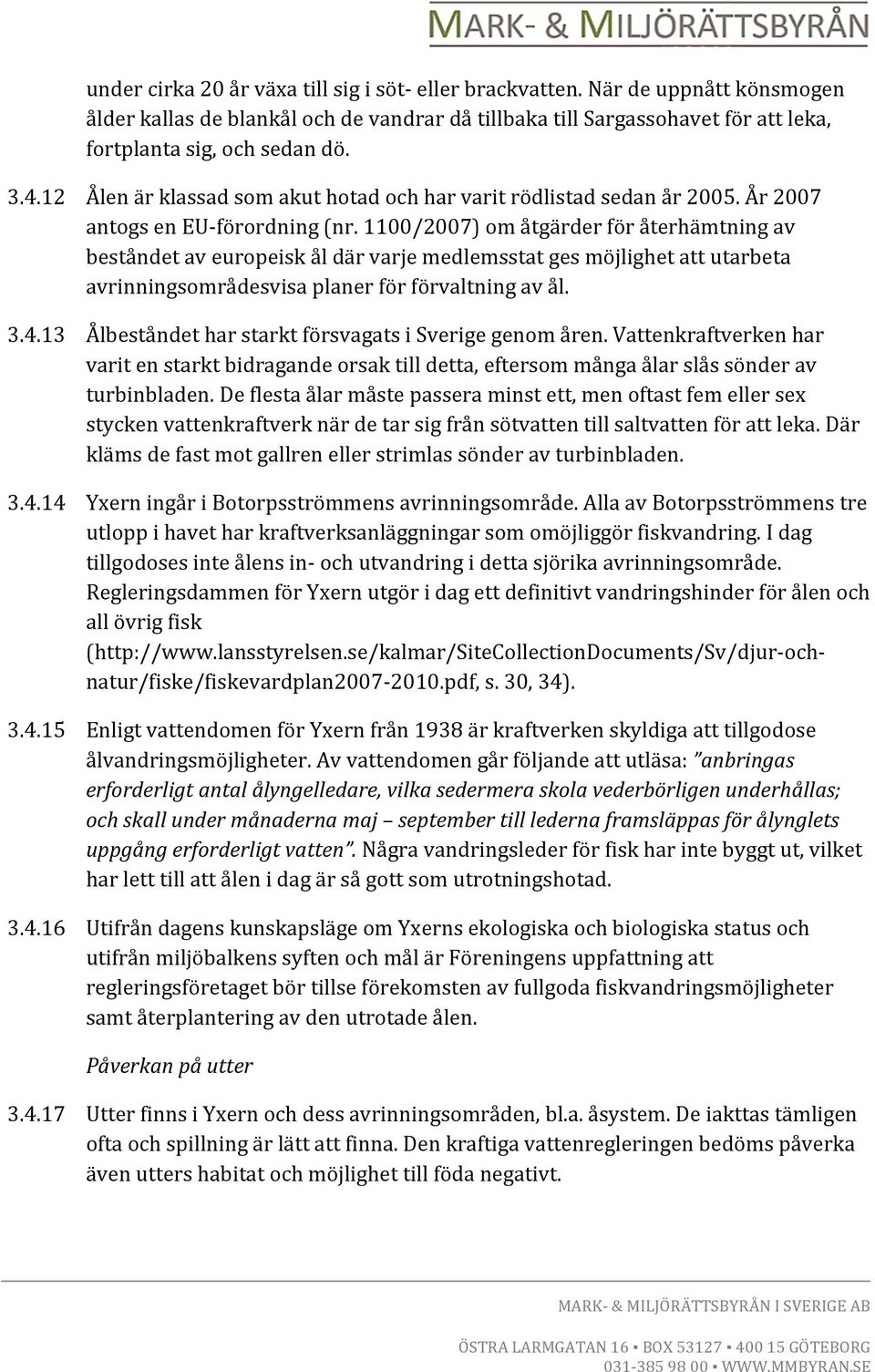 1100/2007) om åtgärder för återhämtning av beståndet av europeisk ål där varje medlemsstat ges möjlighet att utarbeta avrinningsområdesvisa planer för förvaltning av ål. 3.4.