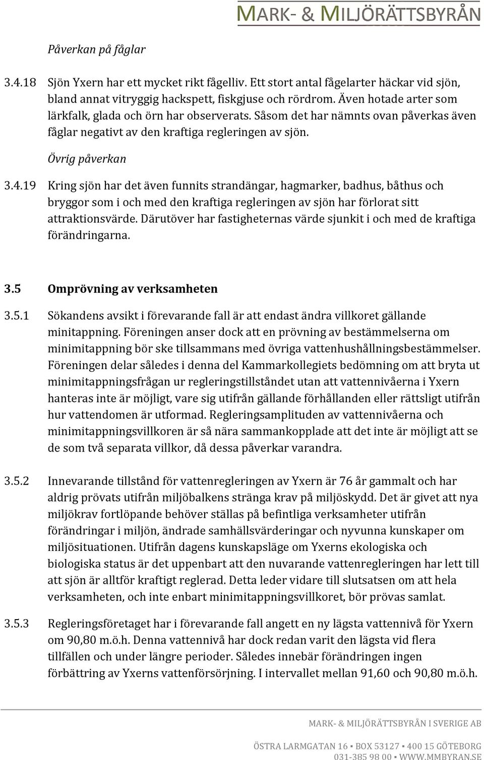 19 Kring sjön har det även funnits strandängar, hagmarker, badhus, båthus och bryggor som i och med den kraftiga regleringen av sjön har förlorat sitt attraktionsvärde.