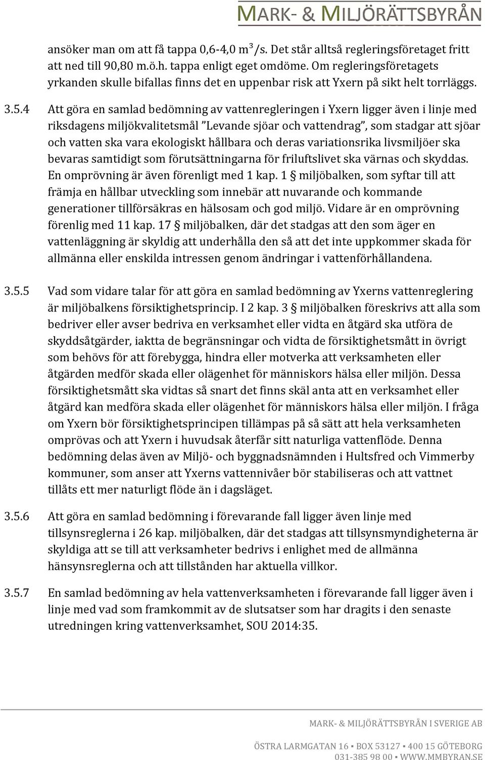 4 Att göra en samlad bedömning av vattenregleringen i Yxern ligger även i linje med riksdagens miljökvalitetsmål Levande sjöar och vattendrag, som stadgar att sjöar och vatten ska vara ekologiskt