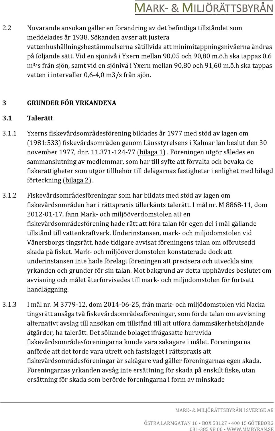 ö.h ska tappas vatten i intervaller 0,6-4,0 m3/s från sjön. 3 GRUNDER FÖR YRKANDENA 3.1 