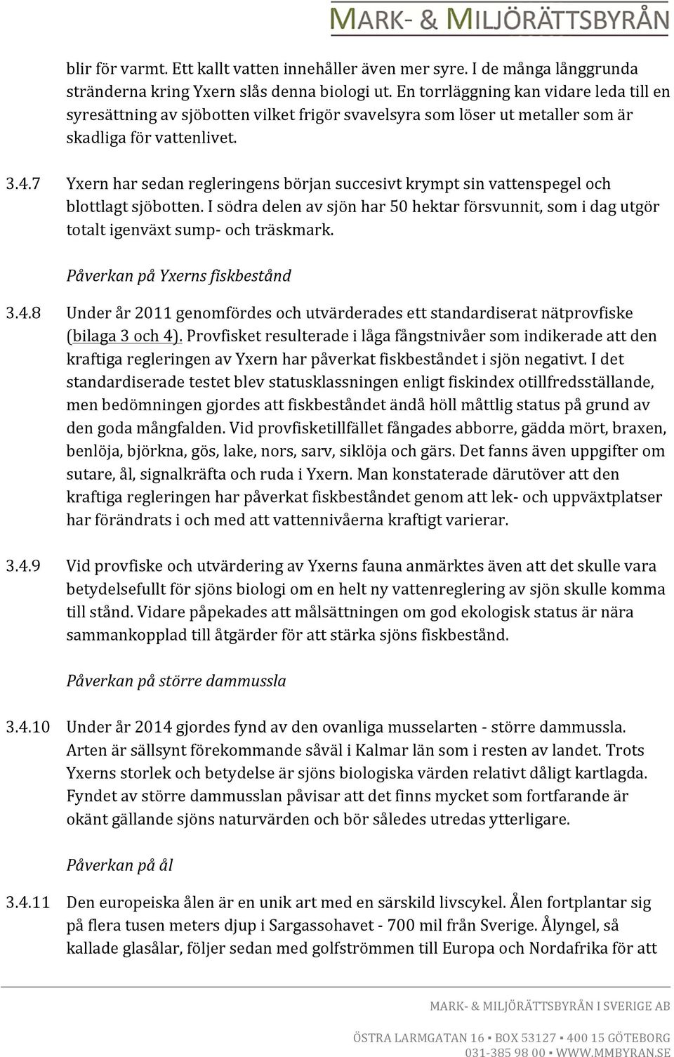 7 Yxern har sedan regleringens början succesivt krympt sin vattenspegel och blottlagt sjöbotten. I södra delen av sjön har 50 hektar försvunnit, som i dag utgör totalt igenväxt sump- och träskmark.