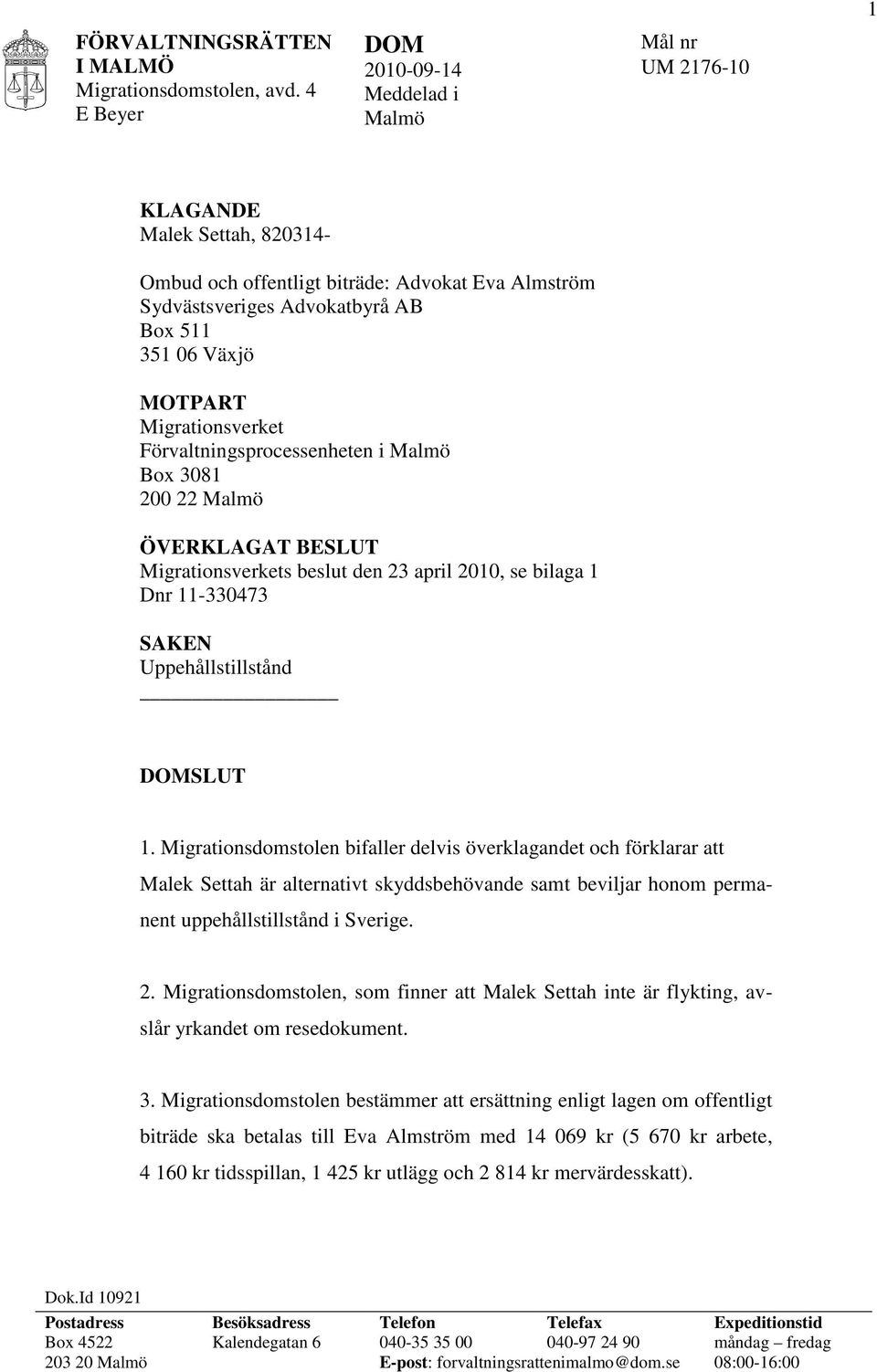 MOTPART Migrationsverket Förvaltningsprocessenheten i Malmö Box 3081 200 22 Malmö ÖVERKLAGAT BESLUT Migrationsverkets beslut den 23 april 2010, se bilaga 1 Dnr 11-330473 SAKEN Uppehållstillstånd