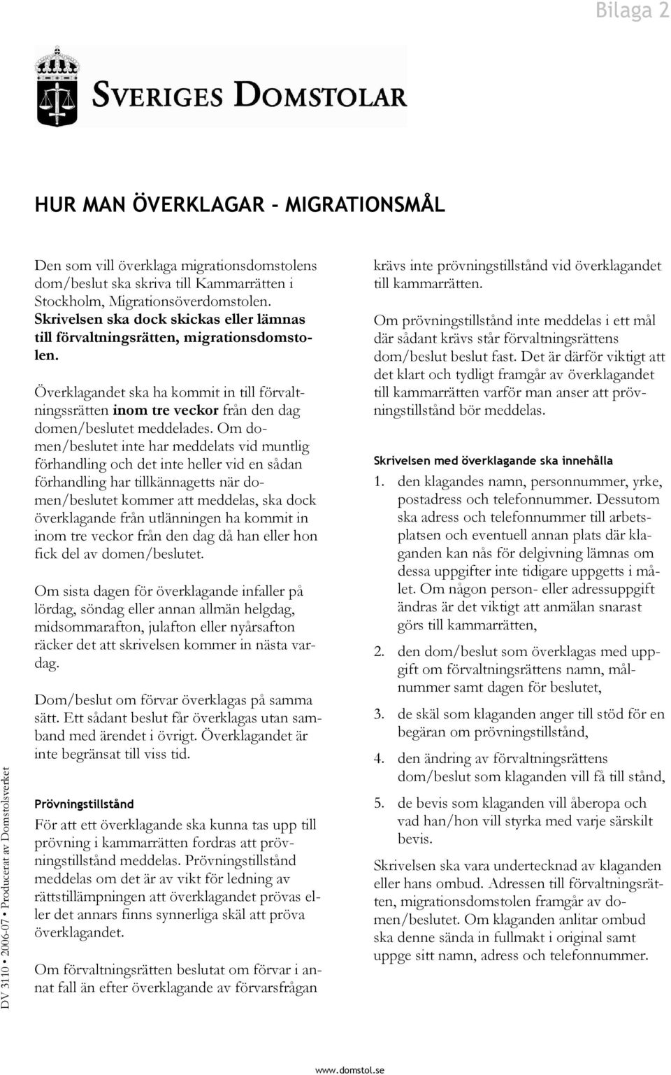 Överklagandet ska ha kommit in till förvaltningssrätten inom tre veckor från den dag domen/beslutet meddelades.