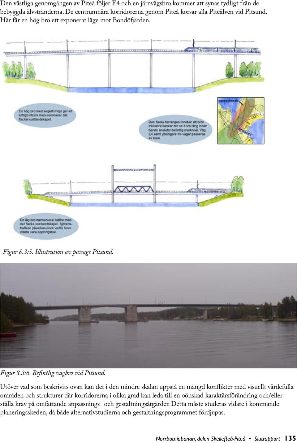 Utöver vad som beskrivits ovan kan det i den mindre skalan uppstå en mängd konflikter med visuellt värdefulla områden och strukturer där korridorerna i olika grad kan leda till en oönskad