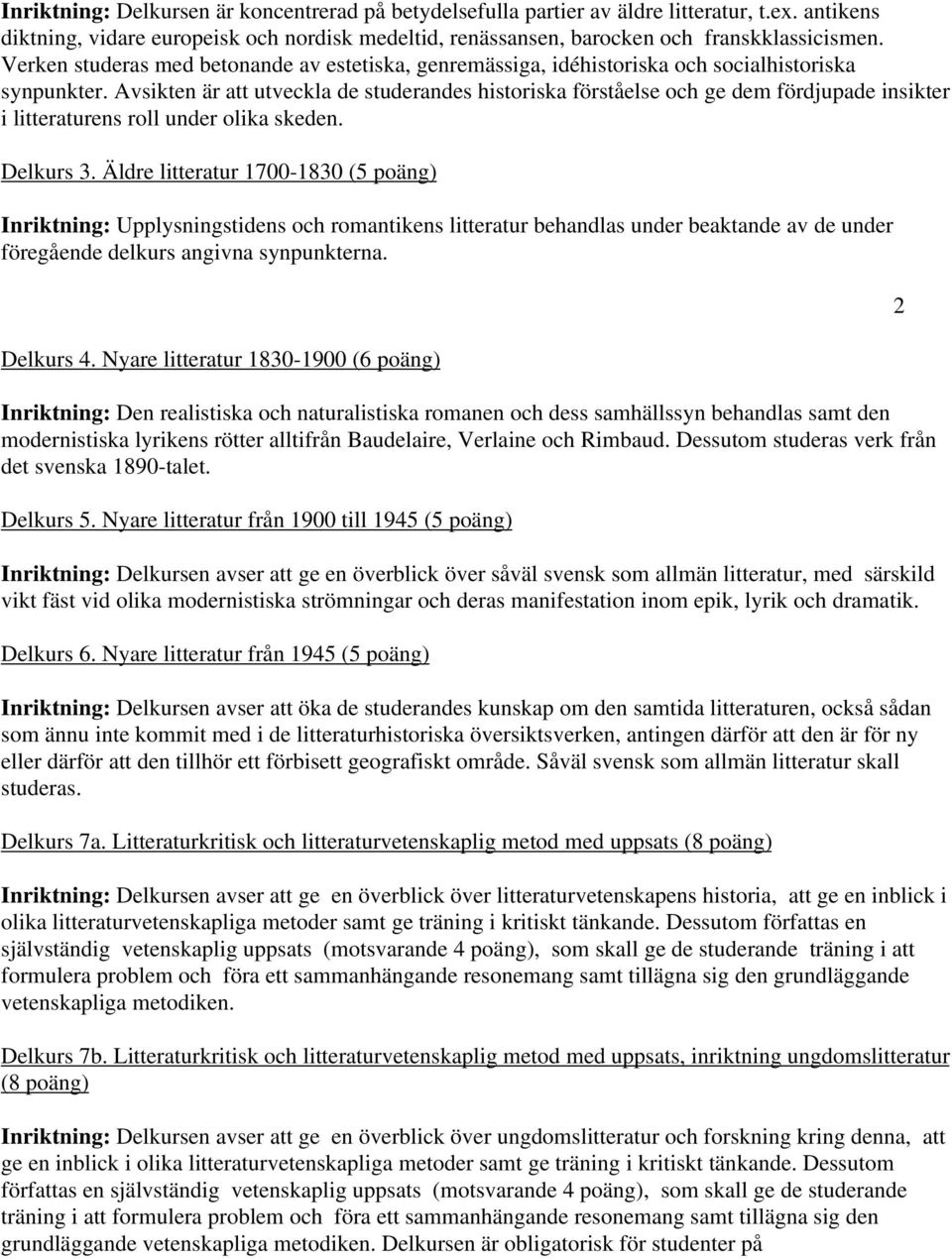 Avsikten är att utveckla de studerandes historiska förståelse och ge dem fördjupade insikter i litteraturens roll under olika skeden. Delkurs 3.