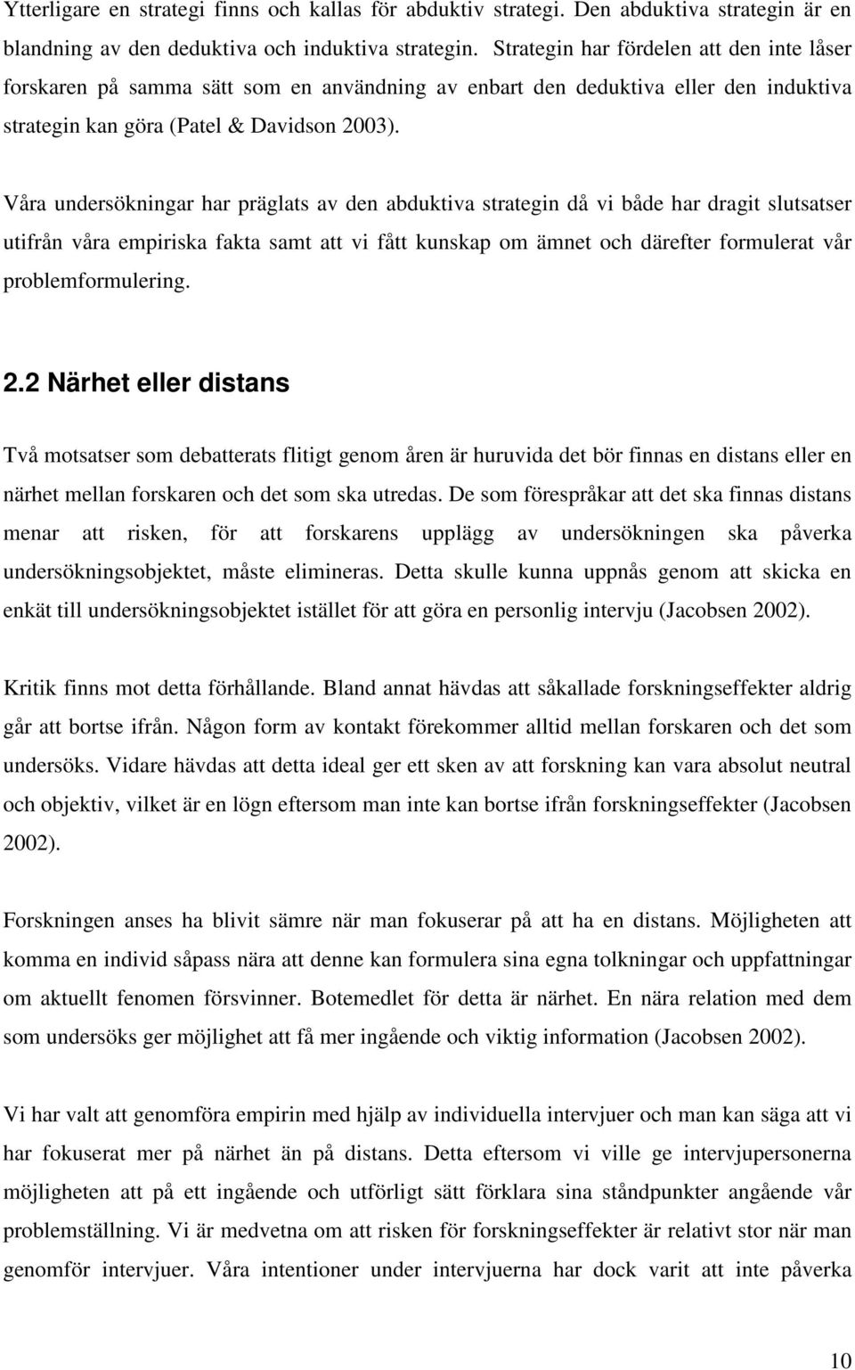 Våra undersökningar har präglats av den abduktiva strategin då vi både har dragit slutsatser utifrån våra empiriska fakta samt att vi fått kunskap om ämnet och därefter formulerat vår