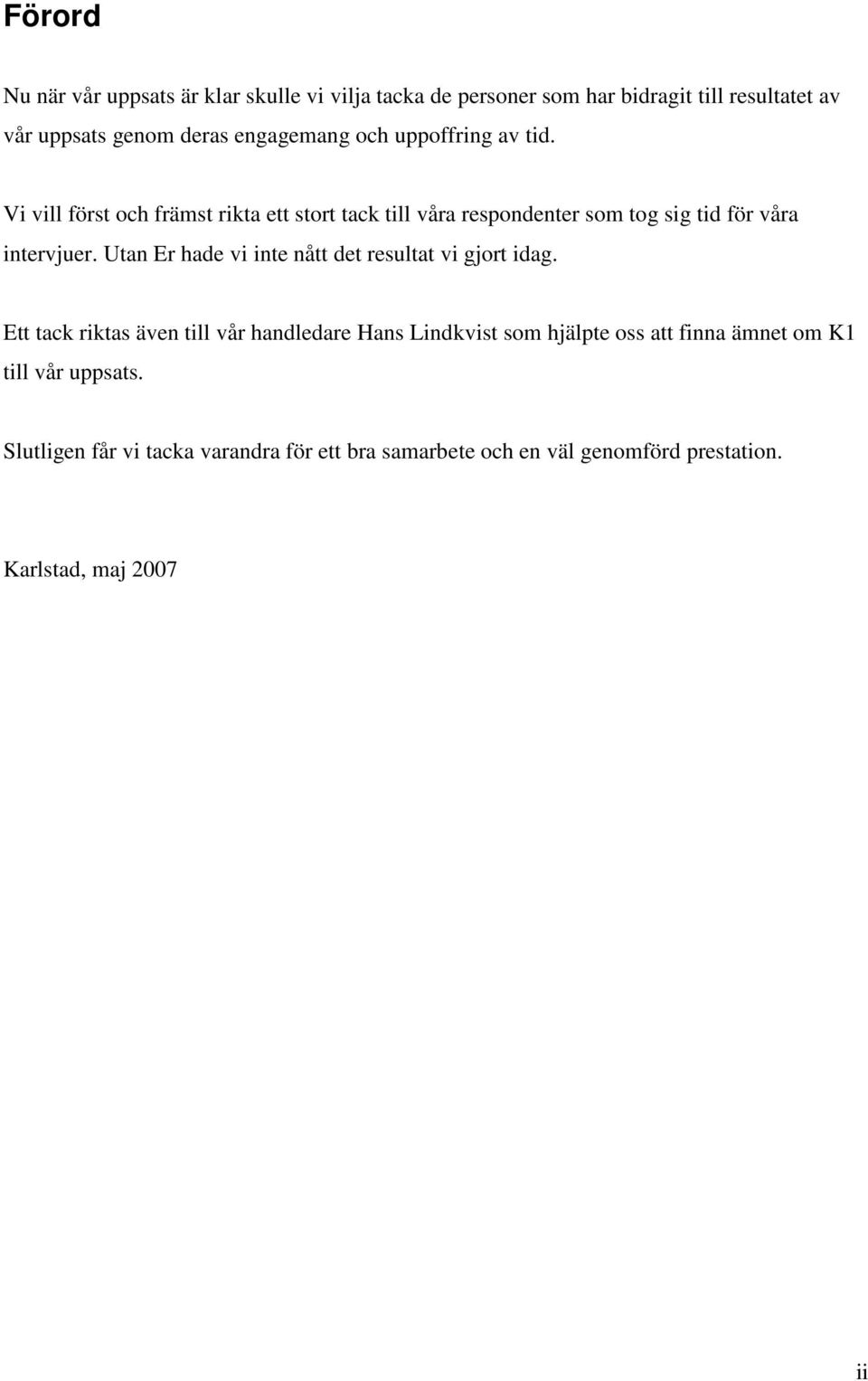 Vi vill först och främst rikta ett stort tack till våra respondenter som tog sig tid för våra intervjuer.