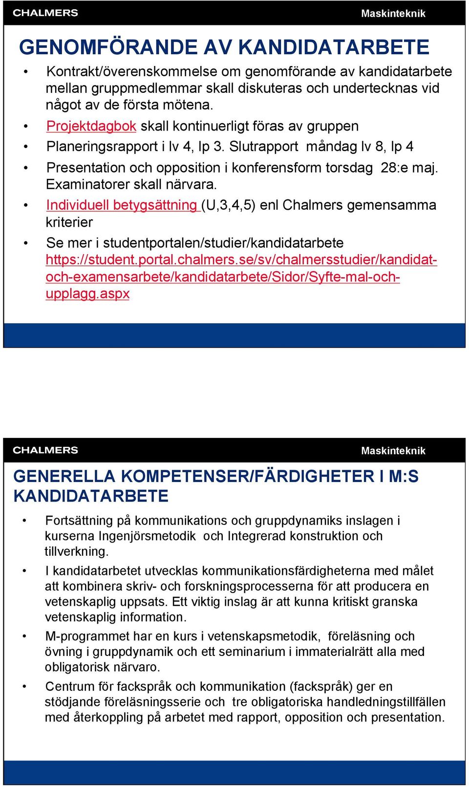 Examinatorer skall närvara. Individuell betygsättning (U,3,4,5) enl Chalmers gemensamma kriterier Se mer i studentportalen/studier/kandidatarbete https://student.portal.chalmers.