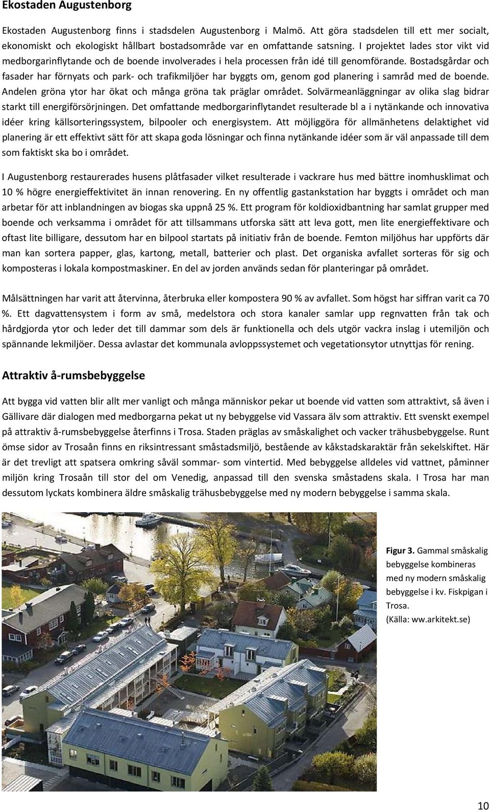 I projektet lades stor vikt vid medborgarinflytande och de boende involverades i hela processen från idé till genomförande.