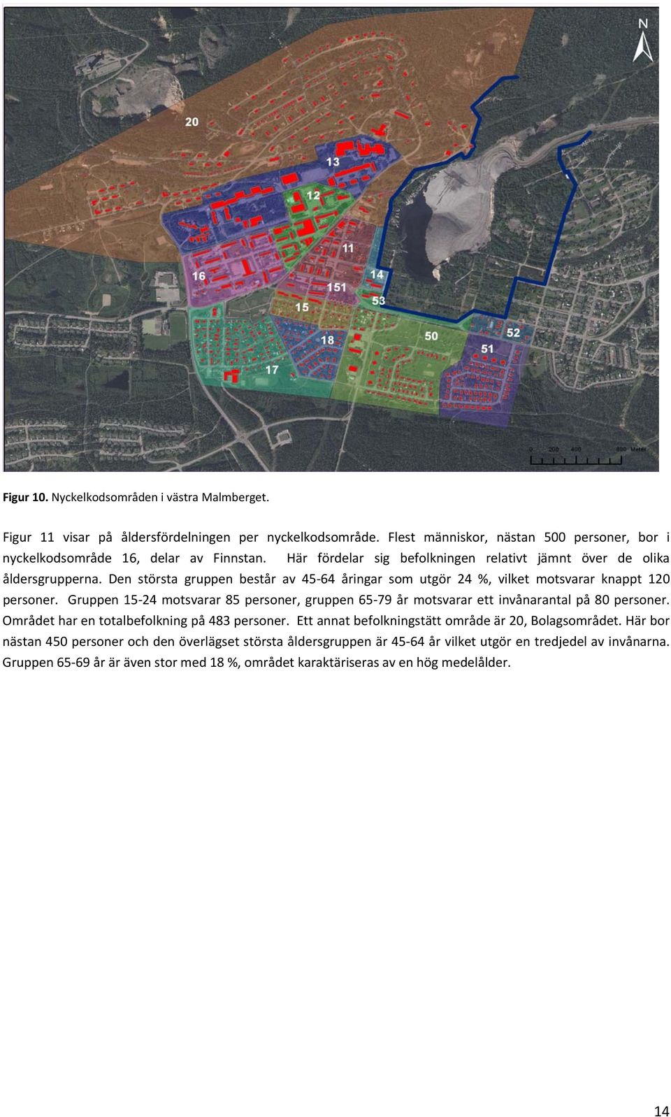 Gruppen 15 24 motsvarar 85 personer, gruppen 65 79 år motsvarar ett invånarantal på 80 personer. Området har en totalbefolkning på 483 personer.