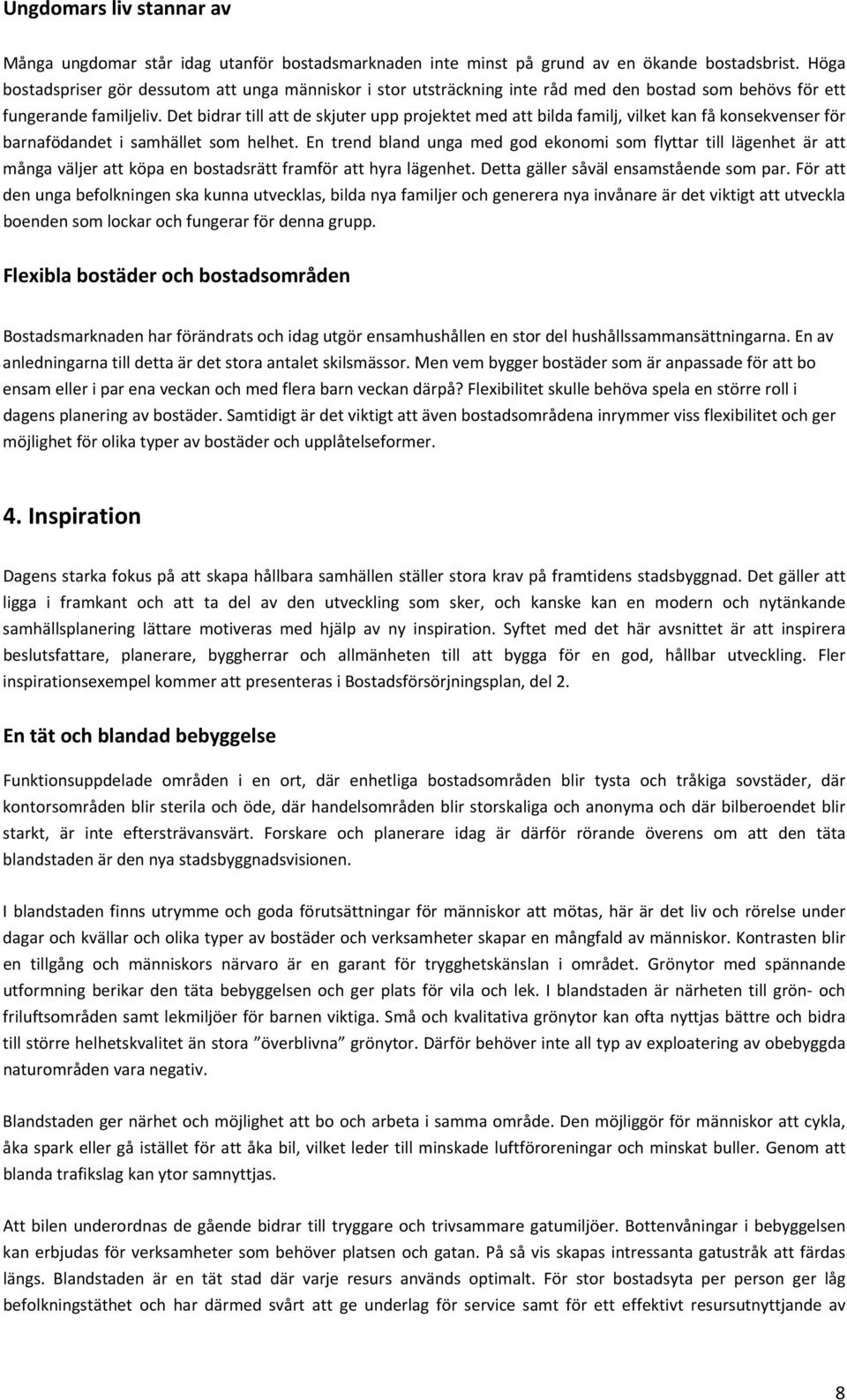 Det bidrar till att de skjuter upp projektet med att bilda familj, vilket kan få konsekvenser för barnafödandet i samhället som helhet.