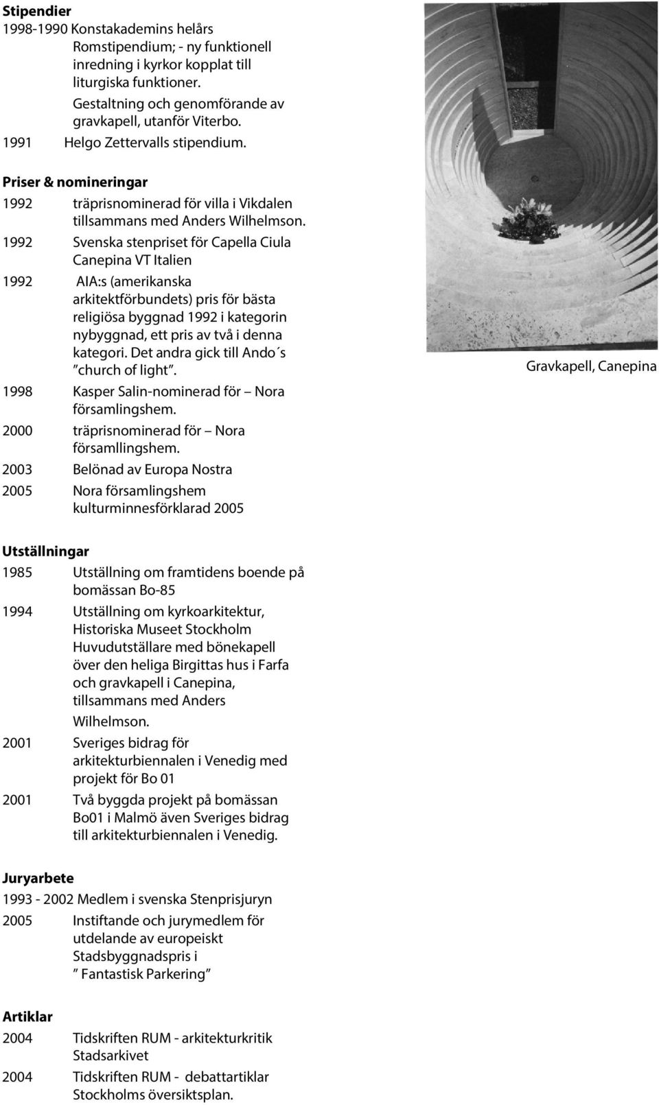 1992 Svenska stenpriset för Capella Ciula Canepina VT Italien 1992 AIA:s (amerikanska arkitektförbundets) pris för bästa religiösa byggnad 1992 i kategorin nybyggnad, ett pris av två i denna kategori.