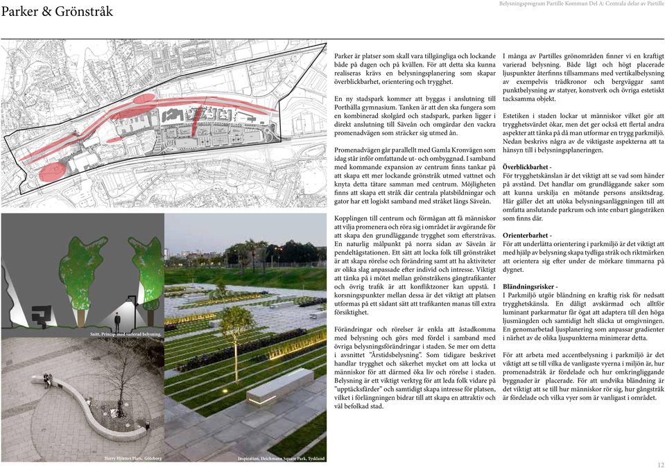 Tanken är att den ska fungera som en kombinerad skolgård och stadspark, parken ligger i direkt anslutning till Säveån och omgärdar den vackra promenadvägen som sträcker sig utmed ån.