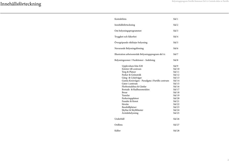 Grönstråk Sid 12 Gång- & Cykelvägar Sid 13 Gamla Kronvägen - Paradgata i Partille centrum Sid 14 Gator i centrum Sid 15 Flerbostadshus & Gårdar Sid 16 Bostads- & Radhusområden Sid 17 Broar Sid 18