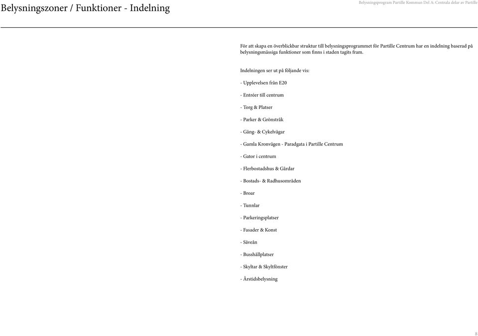 Indelningen ser ut på följande vis: - Upplevelsen från E20 - Entréer till centrum - Torg & Platser - Parker & Grönstråk - Gång- & Cykelvägar - Gamla