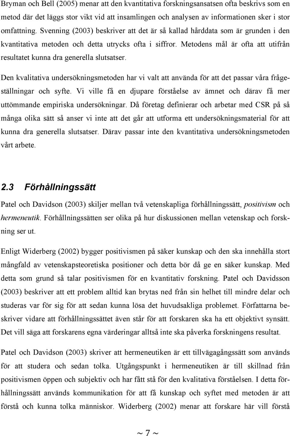 Metodens mål är ofta att utifrån resultatet kunna dra generella slutsatser. Den kvalitativa undersökningsmetoden har vi valt att använda för att det passar våra frågeställningar och syfte.