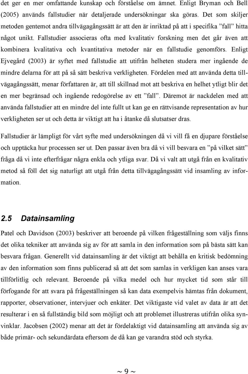 Fallstudier associeras ofta med kvalitativ forskning men det går även att kombinera kvalitativa och kvantitativa metoder när en fallstudie genomförs.