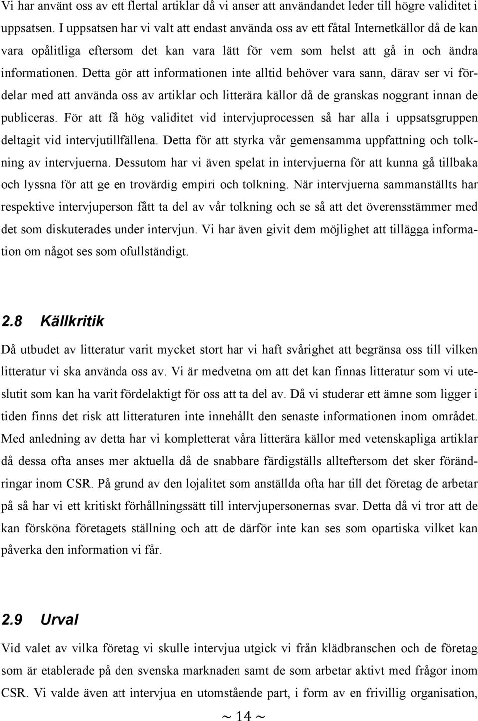 Detta gör att informationen inte alltid behöver vara sann, därav ser vi fördelar med att använda oss av artiklar och litterära källor då de granskas noggrant innan de publiceras.