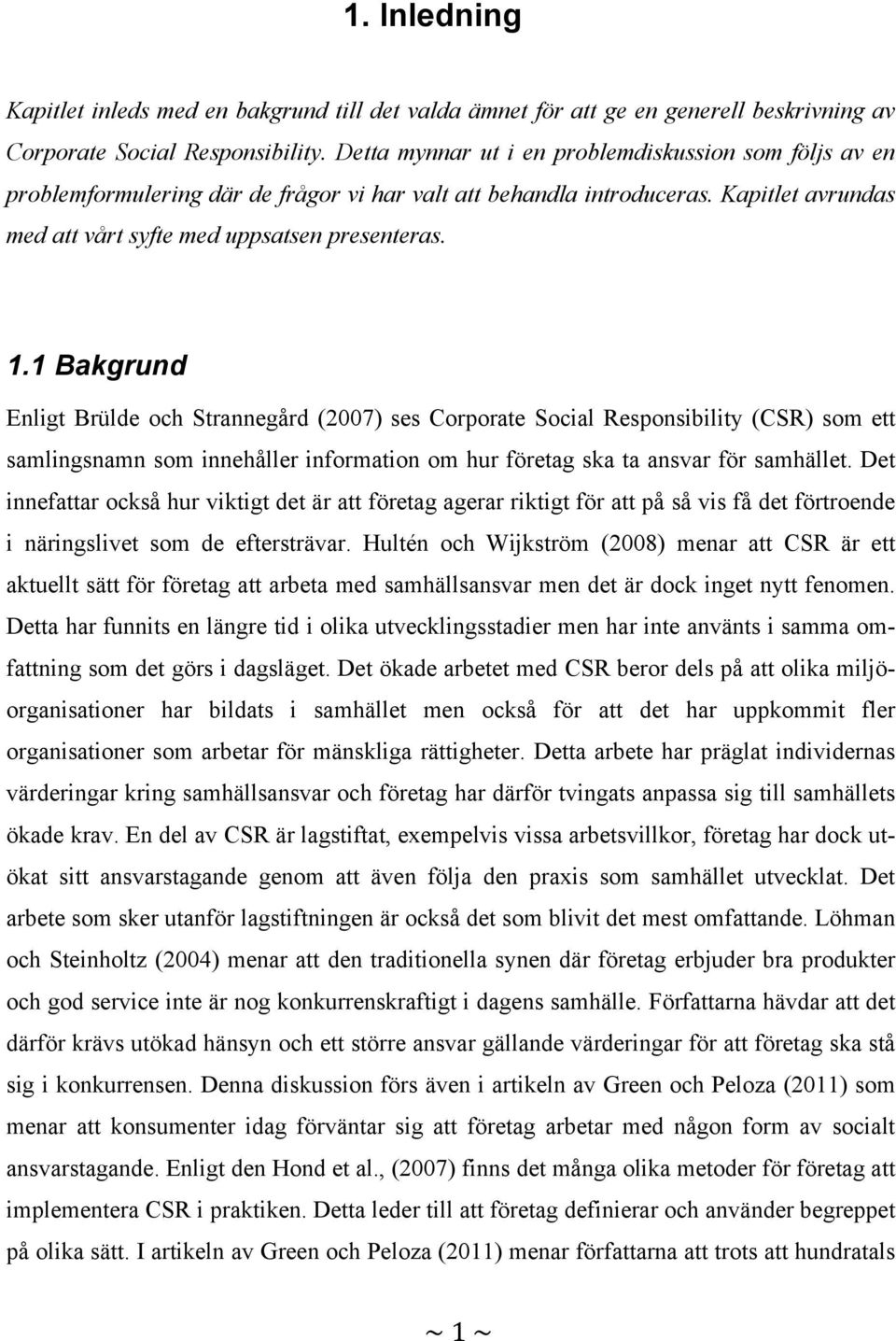 1 Bakgrund Enligt Brülde och Strannegård (2007) ses Corporate Social Responsibility (CSR) som ett samlingsnamn som innehåller information om hur företag ska ta ansvar för samhället.
