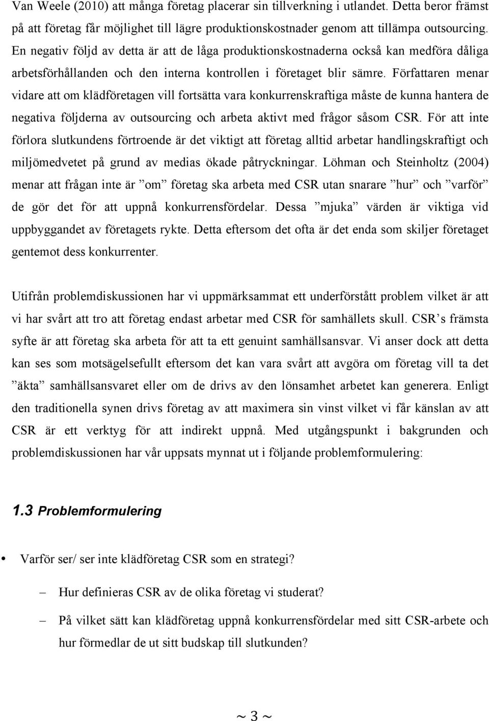 Författaren menar vidare att om klädföretagen vill fortsätta vara konkurrenskraftiga måste de kunna hantera de negativa följderna av outsourcing och arbeta aktivt med frågor såsom CSR.