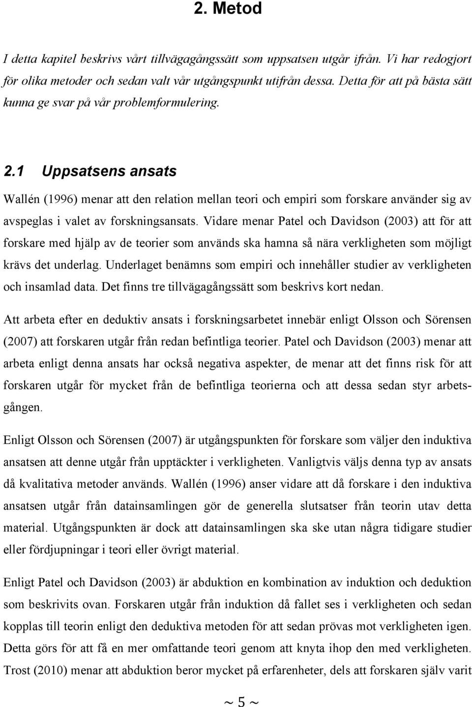 1 Uppsatsens ansats Wallén (1996) menar att den relation mellan teori och empiri som forskare använder sig av avspeglas i valet av forskningsansats.