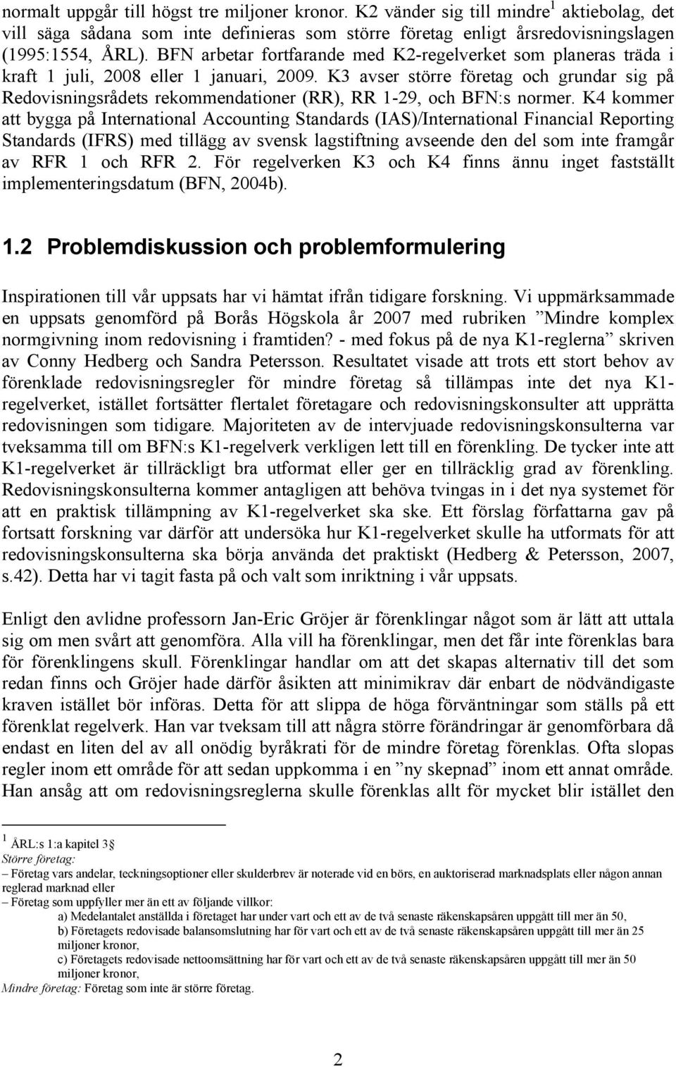 K3 avser större företag och grundar sig på Redovisningsrådets rekommendationer (RR), RR 1-29, och BFN:s normer.