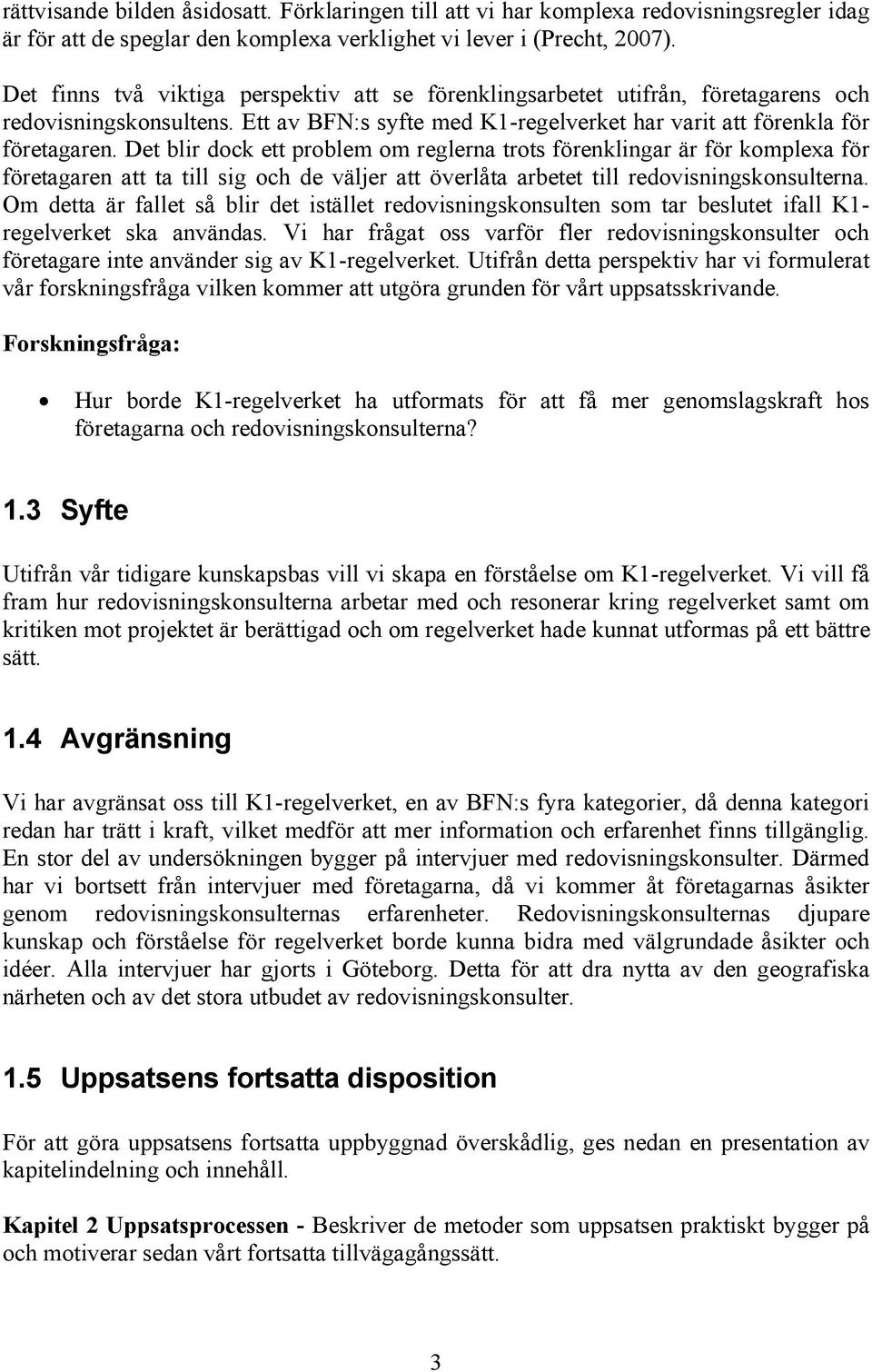 Det blir dock ett problem om reglerna trots förenklingar är för komplexa för företagaren att ta till sig och de väljer att överlåta arbetet till redovisningskonsulterna.