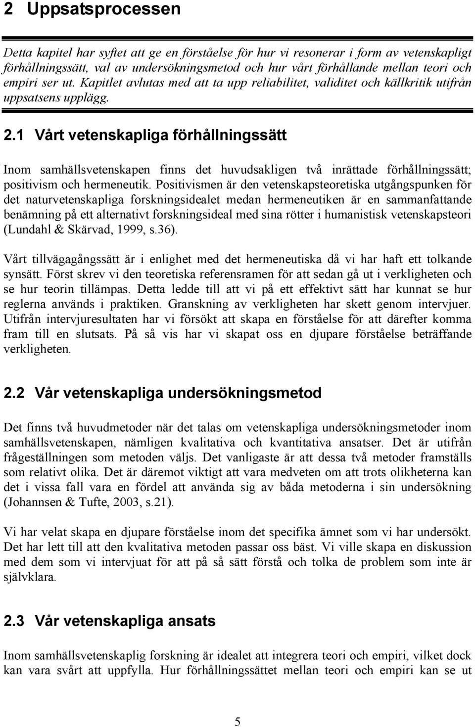 1 Vårt vetenskapliga förhållningssätt Inom samhällsvetenskapen finns det huvudsakligen två inrättade förhållningssätt; positivism och hermeneutik.