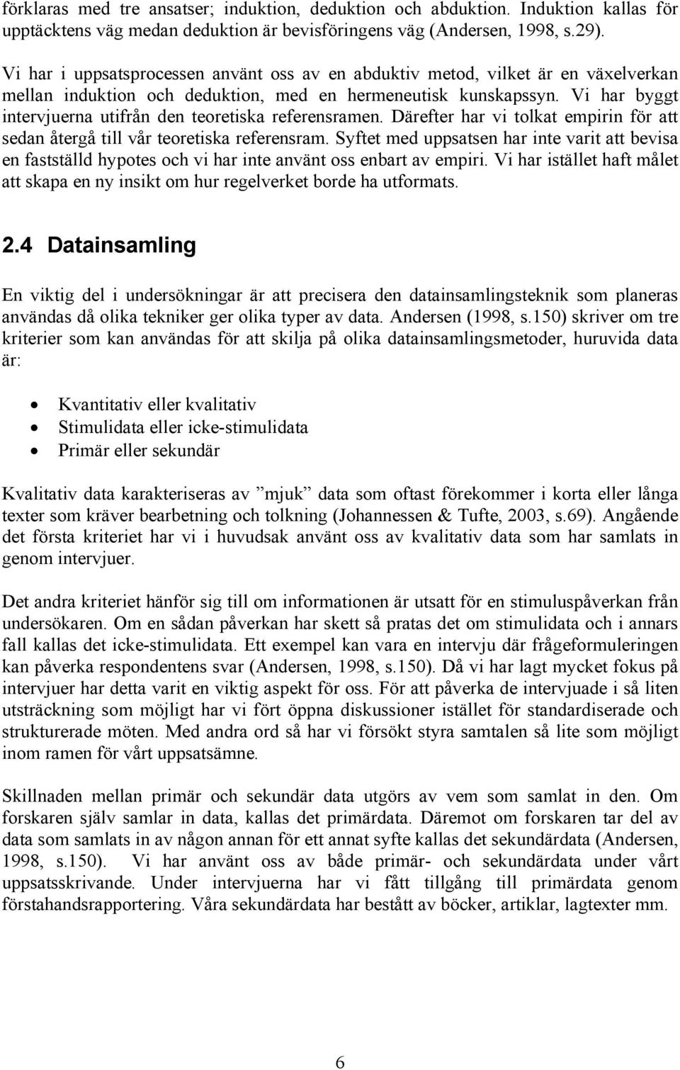 Vi har byggt intervjuerna utifrån den teoretiska referensramen. Därefter har vi tolkat empirin för att sedan återgå till vår teoretiska referensram.