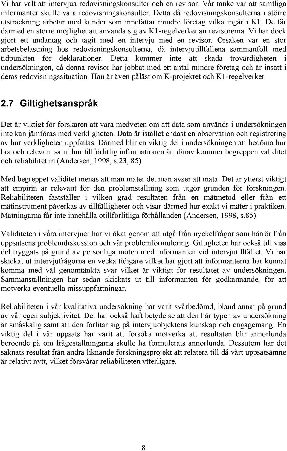 De får därmed en större möjlighet att använda sig av K1-regelverket än revisorerna. Vi har dock gjort ett undantag och tagit med en intervju med en revisor.