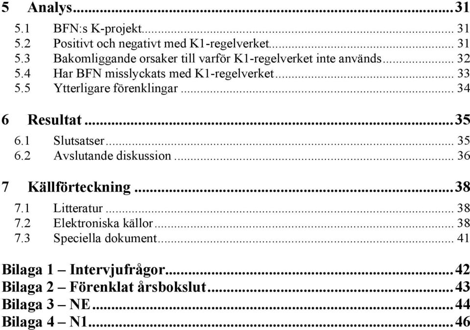 1 Slutsatser... 35 6.2 Avslutande diskussion... 36 7 Källförteckning... 38 7.1 Litteratur... 38 7.2 Elektroniska källor... 38 7.3 Speciella dokument.