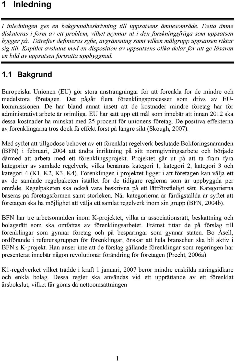 Kapitlet avslutas med en disposition av uppsatsens olika delar för att ge läsaren en bild av uppsatsen fortsatta uppbyggnad. 1.